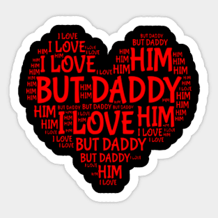 BUT DADDY I LOVE HIM Sticker